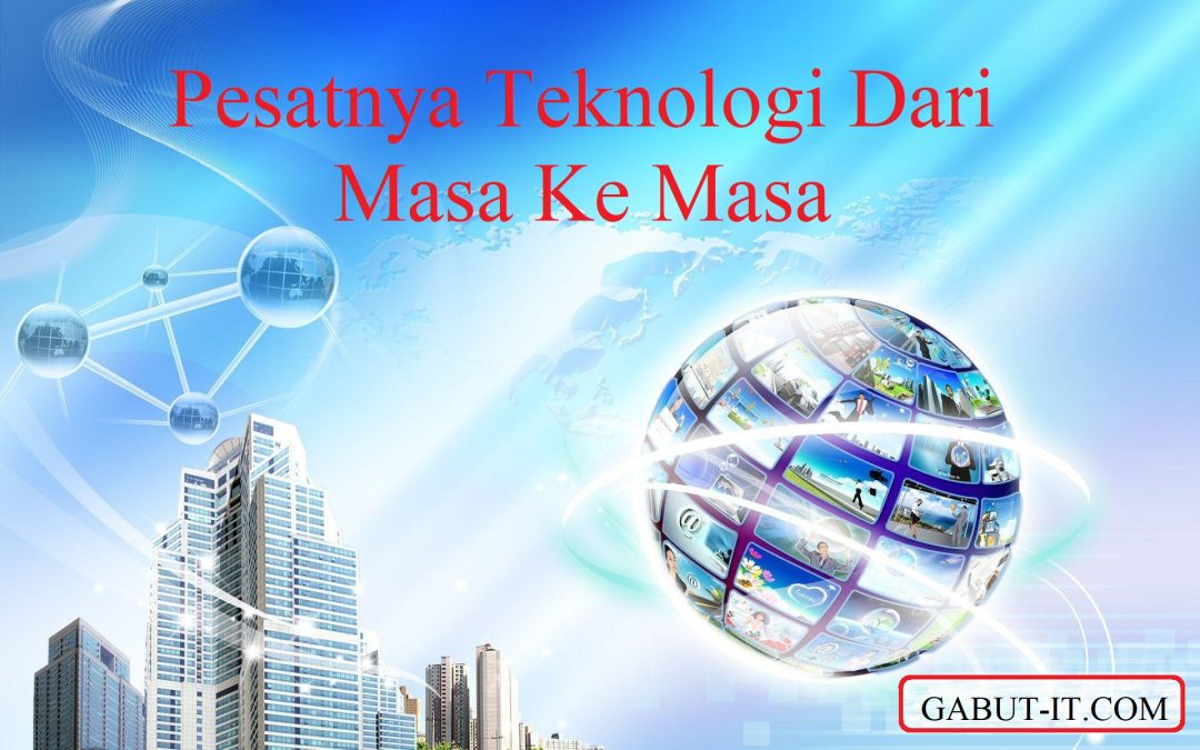 PESATNYA TEKNOLOGI DARI MASA KE MASA