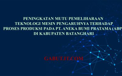 PENINGKATAN MUTU PEMELIHARAAN TEKNOLOGI MESIN PENGARUHNYA TERHADAP PROSES PRODUKSI PADA PT. ANEKA BUMI PRATAMA