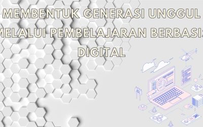 Membentuk Generasi Unggul Melalui Pembelajaran Berbasis Teknologi Digital 
