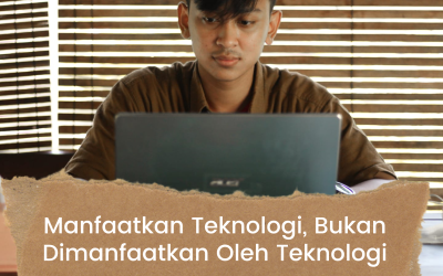 MEMANFAATKAN TEKNOLOGI, BUKAN DIMANFAATKAN OLEH TEKNOLOGI