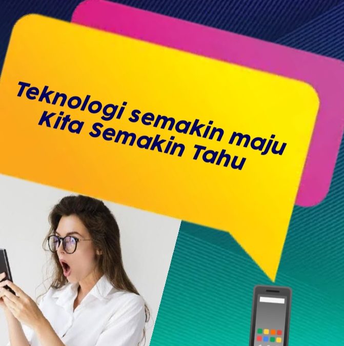 Teknologi Semakin Maju, Kita Semakin Tahu By : Nita Fauziyah