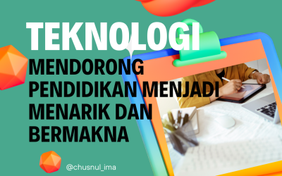 Teknologi Mendorong Pendidikan menjadi Menarik dan Bermakna